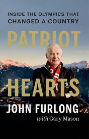 Patriot Hearts Inside the Olympics That Changed a Country【電子書籍】[ John Furlong ]