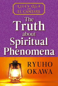 The Truth about Spiritual Phenomena Life’s Q&A with El Cantare【電子書籍】[ Ryuho Okawa ]