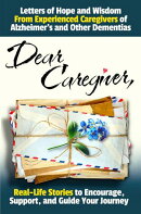 Dear Caregiver: Letters of Hope and Wisdom From Experienced Caregivers of Alzheimer's and Other Dementias | Real-Life Stories to Encourage, Support, and Guide Your Journey