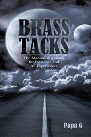 Brass Tacks The Manual/Workbook for Existence and All Experiences【電子書籍】[ Papa G ]