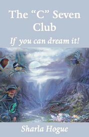 The "C" Seven Club If you can dream it!【電子書籍】[ Sharla Hogue ]