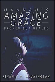 Hannahs Amazing Grace Broken but Healed【電子書籍】[ Jeannie M. Washington ]
