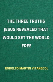 The Three Truths Jesus Revealed That Would Set the World Free【電子書籍】[ Rodolfo Martin Vitangcol ]
