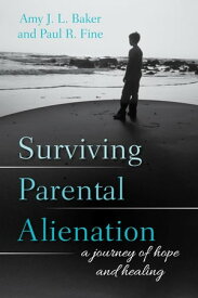 Surviving Parental Alienation A Journey of Hope and Healing【電子書籍】[ Amy J.L. Baker ]