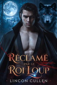 R?clam? par le Roi Loup {FRENCH VERSION }ALPHA REJECTED MATES TRILOGY SERIES, #2【電子書籍】[ LINCOLN CULLEN ]