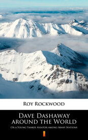 Dave Dashaway around the World Or a Young Yankee Aviator among Many Nations【電子書籍】[ Roy Rockwood ]
