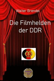Die Filmhelden der DDR Von der UFA zur DEFA und zum Fernsehen der DDR【電子書籍】[ Walter Brendel ]