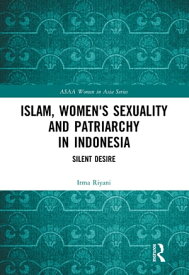 Islam, Women's Sexuality and Patriarchy in Indonesia Silent Desire【電子書籍】[ Irma Riyani ]