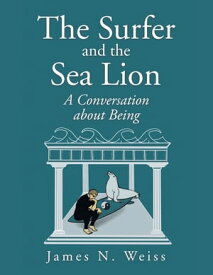 The Surfer and the Sea Lion A Conversation About Being【電子書籍】[ James N. Weiss ]