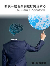 新説ー統合失調症は完治する 新しい仮説とその治療成果【電子書籍】[ 知念 靖雄 ]