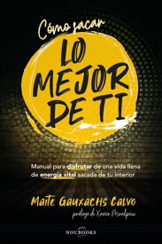 C?mo sacar lo mejor de ti Manual para disfrutar de una vida llena de energ?a vital sacada de tu interior【電子書籍】[ Maite Gauxachs Calvo ]