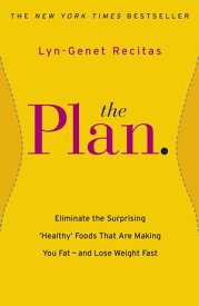 The Plan Eliminate the Surprising 'Healthy' Foods that are Making You Fat - and Lose Weight Fast【電子書籍】[ Lyn-Genet Recitas ]