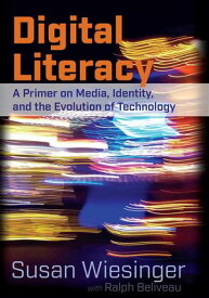 Digital Literacy A Primer on Media, Identity, and the Evolution of Technology, Second Edition【電子書籍】[ Ralph Beliveau ]