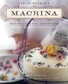 Leslie Mackie's Macrina Bakery & Cafe Cookbook Favorite Breads, Pastries, Sweets & Savories【電子書籍】[ Leslie Mackie ]