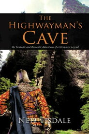 The Highwayman’S Cave The Fantastic and Romantic Adventures of a Shropshire Legend【電子書籍】[ Neil Tisdale ]