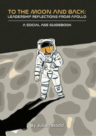 To The Moon and Back - Leadership Reflections from Apollo Social Leadership Guidebooks【電子書籍】[ Julian Stodd ]