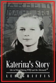 Katerina's Story Life in Poland During WWII and the Aftermath【電子書籍】[ Lee Griffin ]