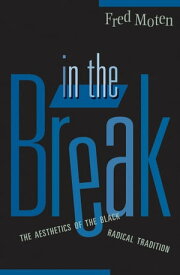 In The Break The Aesthetics Of The Black Radical Tradition【電子書籍】[ Fred Moten ]