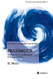 Praxisbuch Systematisch-Integrative Psychosynthese: II. Wille【電子書籍】[ Ursel Neef ]