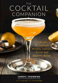 The Cocktail Companion A Guide to Cocktail History, Culture, Trivia and Favorite Drinks【電子書籍】[ Cheryl Charming ]