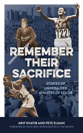 Remember Their Sacrifice Stories of Unheralded Athletes of Color【電子書籍】[ Arif Khatib ]