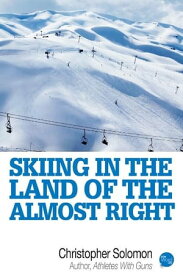 Skiing In The Land Of The Almost Right【電子書籍】[ Christopher Solomon ]
