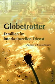 Globetrotter Familien in interkulturellen Dienst【電子書籍】[ Annemie Grosshauser ]