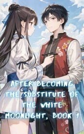After Becoming the Substitute of the White Moonlight After Becoming the Substitute of the White Moonlight, #1【電子書籍】[ ZenithNovels ]