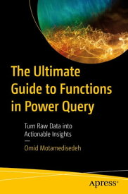 The Ultimate Guide to Functions in Power Query Turn Raw Data into Actionable Insights【電子書籍】[ Omid Motamedisedeh ]