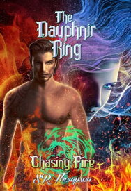 The Dauphnir Rings: Chasing Fire The Dauphnir Rings, #4【電子書籍】[ S. R. Thompson ]