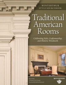 Traditional American Rooms (Winterthur Style Sourcebook) Celebrating Style, Craftsmanship, and Historic Woodwork【電子書籍】[ Brent Hull ]