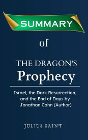 SUMMARY OF THE DRAGON'S PROPHECY Israel, the Dark Resurrection, and the End of Days by Jonathan Cahn【電子書籍】[ Julius Saint ]
