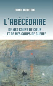 L’ab?c?daire de mes coups de c?ur … et de mes coups de gueule 【電子書籍】[ Pierre Dardenne ]