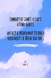 Summary of James Clear’s Atomic Habits An Easy & Proven Way to Build Good Habits & Break Bad Ones By Val C.【電子書籍】[ Val Cawagas ]