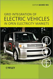Grid Integration of Electric Vehicles in Open Electricity Markets【電子書籍】[ Qiuwei Wu ]