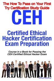 CEH Certified Ethical Hacker Certification Exam Preparation Course in a Book for Passing the CEH Certified Ethical Hacker Exam - The How To Pass on Your First Try Certification Study Guide【電子書籍】[ William Manning ]