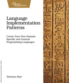 Language Implementation Patterns Create Your Own Domain-Specific and General Programming Languages【電子書籍】[ Terence Parr ]