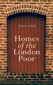Homes of the London Poor An Inspiring Autobiographical Account by a 19th-Century Social Reformer【電子書籍】[ Octavia Hill ]