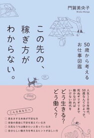 この先の、稼ぎ方がわからない。50歳から考えるお仕事図鑑 【電子書籍】[ 門賀美央子 ]