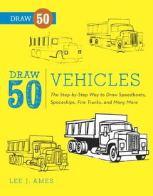Draw 50 Vehicles The Step-by-Step Way to Draw Speedboats, Spaceships, Fire Trucks, and Many More...【電子書籍】[ Lee J. Ames ]