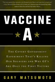 Vaccine A The Covert Government Experiment That's Killing Our Soldiers -- and Why GI's Are Only the First Victims【電子書籍】[ Gary Matsumoto ]