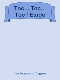 Toc... Toc... Toc ! Etude【電子書籍】[ Ivan Sergeyevich Turgenev ]
