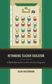 Rethinking Teacher Education A Bold Alternative to Pre-Service Programs【電子書籍】[ Selma Wassermann ]