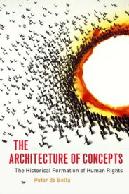 The Architecture of Concepts The Historical Formation of Human Rights【電子書籍】[ Peter de Bolla ]