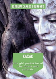 Kaxak: The Girl Protector Of The Forest And Animals【電子書籍】[ Joaquim Carlos Louren?o ]