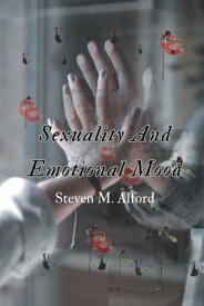 Sexuality And Emotional Mood【電子書籍】[ Steven M. Alford ]