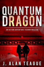 Quantum Dragon: An Action Adventure Technothriller【電子書籍】[ J. Alan Teague ]