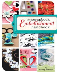 The Scrapbook Embellishment Handbook【電子書籍】[ Sherry Steveson ]
