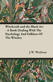 Witchcraft and the Black Art - A Book Dealing with the Psychology and Folklore of the Witches【電子書籍】[ J.W. Wickwar ]