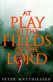 At Play in the Fields of the Lord 【電子書籍】[ Peter Matthiessen ]
